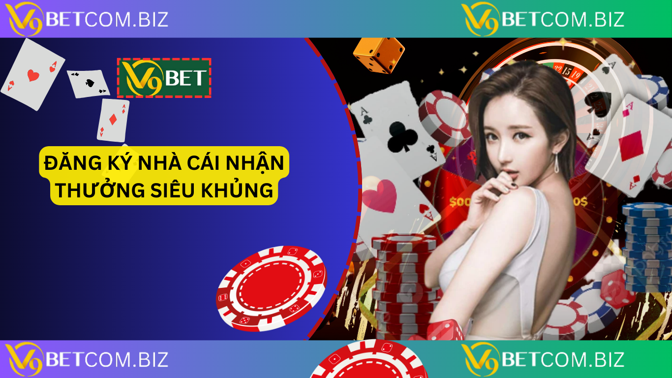 Đăng ký V9BET nhận thưởng siêu khủng