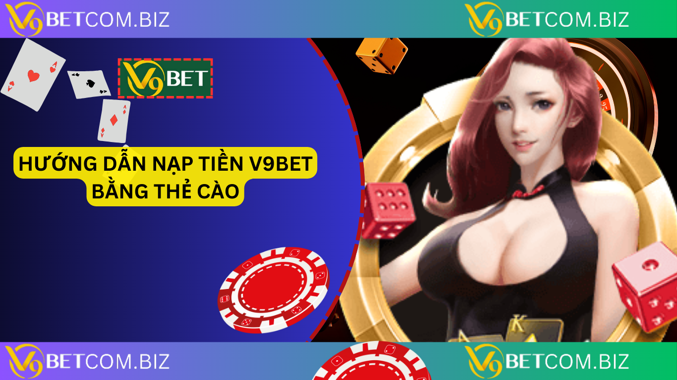 Hướng dẫn nạp tiền v9bet bằng thẻ cào