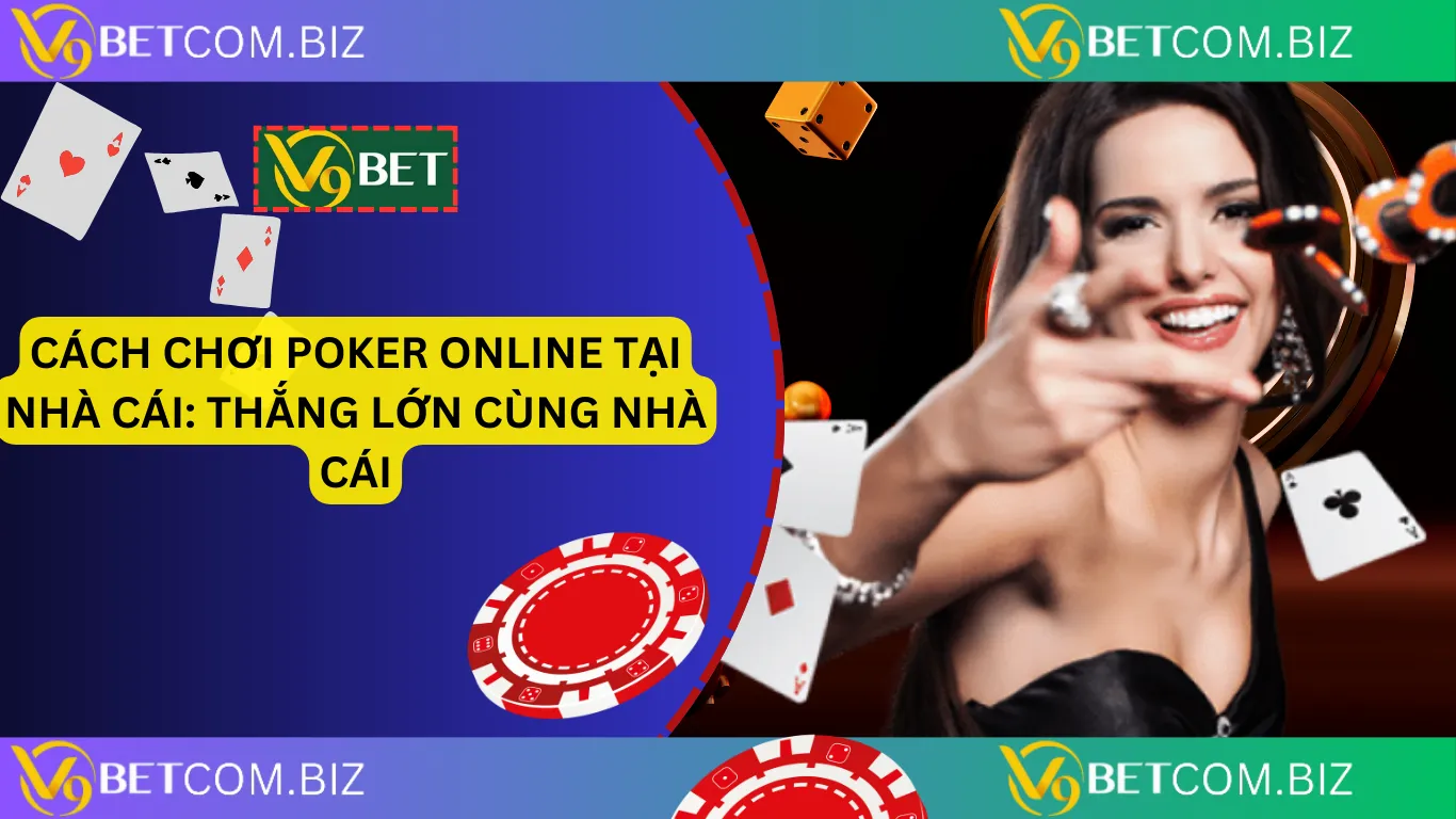 Cách chơi poker online tại nhà cái_ thắng lớn cùng nhà cái