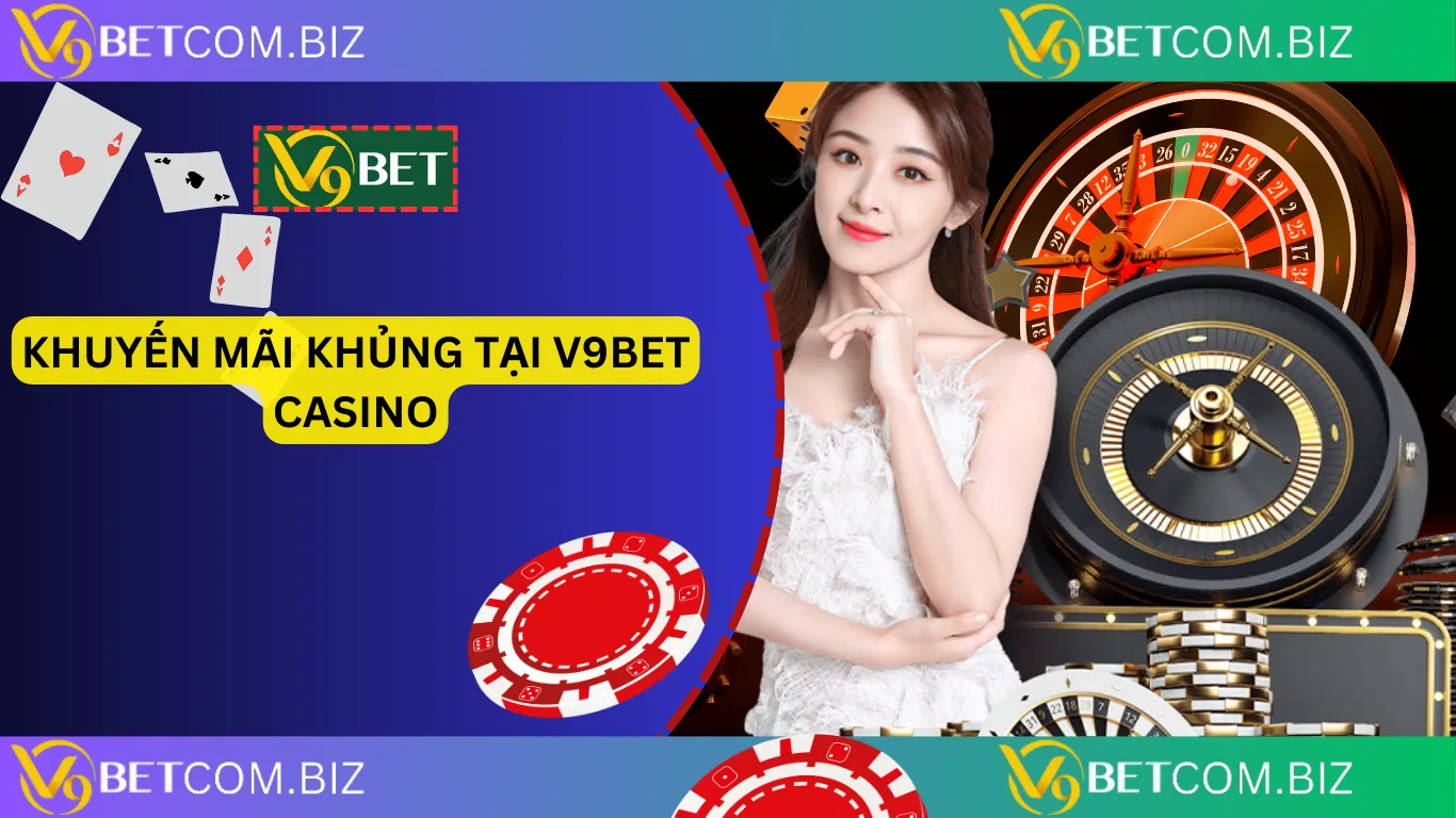 Khuyến mãi khủng tại v9bet casino