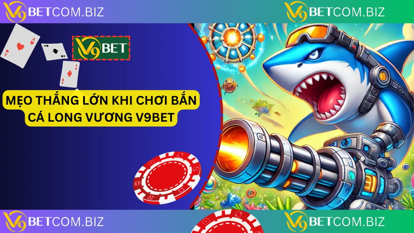 Mẹo thắng lớn khi chơi bắn cá long vương v9bet